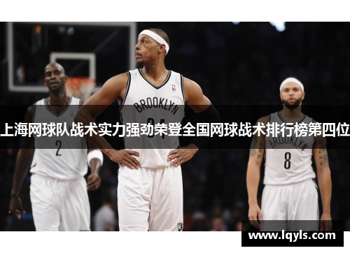 上海网球队战术实力强劲荣登全国网球战术排行榜第四位